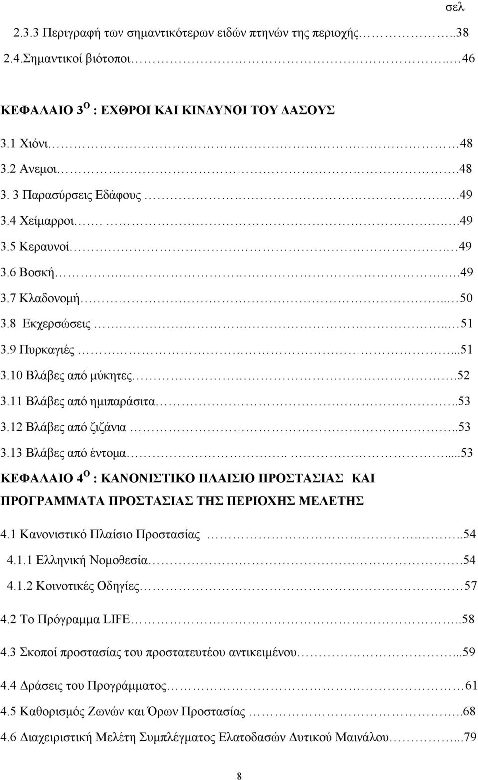 ....53 ΚΕΦΑΛΑΙΟ 4 Ο : ΚΑΝΟΝΙΣΤΙΚΟ ΠΛΑΙΣΙΟ ΠΡΟΣΤΑΣΙΑΣ ΚΑΙ ΠΡΟΓΡΑΜΜΑΤΑ ΠΡΟΣΤΑΣΙΑΣ ΤΗΣ ΠΕΡΙΟΧΗΣ ΜΕΛΕΤΗΣ 4.1 Κανονιστικό Πλαίσιο Προστασίας...54 4.1.1 Ελληνική Νοµοθεσία.54 4.1.2 Κοινοτικές Οδηγίες 57 4.