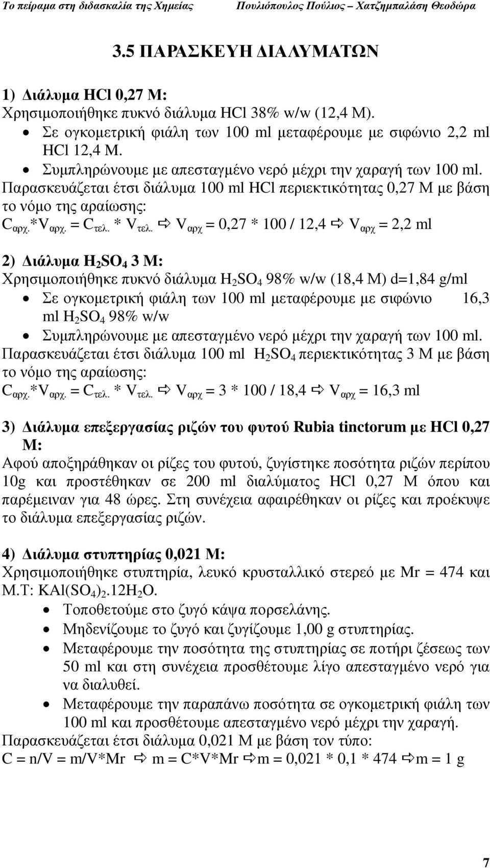 V αρχ = 0,27 * 100 / 12,4 V αρχ = 2,2 ml 2) ιάλυµα H 2 SO 4 3 M: Χρησιµοποιήθηκε πυκνό διάλυµα H 2 SO 4 98% w/w (18,4 Μ) d=1,84 g/ml Σε ογκοµετρική φιάλη των 100 ml µεταφέρουµε µε σιφώνιο 16,3 ml H 2