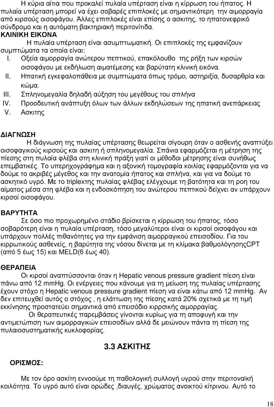 Οι επιπλοκές της εμφανίζουν συμπτώματα τα οποία είναι: I. Οξεία αιμορραγία ανώτερου πεπτικού, επακόλουθο της ρήξη των κιρσών οισοφάγου με εκδήλωση αιματέμεσης και βαρύτατη κλινική εικόνα. II.