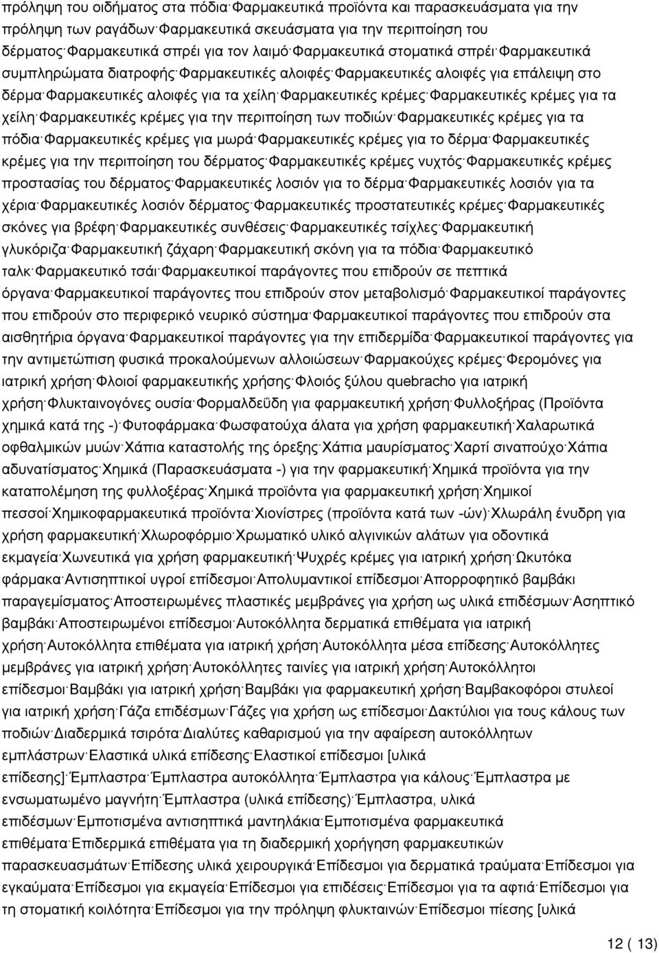 Φαρμακευτικές κρέμες για τα χείλη Φαρμακευτικές κρέμες για την περιποίηση των ποδιών Φαρμακευτικές κρέμες για τα πόδια Φαρμακευτικές κρέμες για μωρά Φαρμακευτικές κρέμες για το δέρμα Φαρμακευτικές