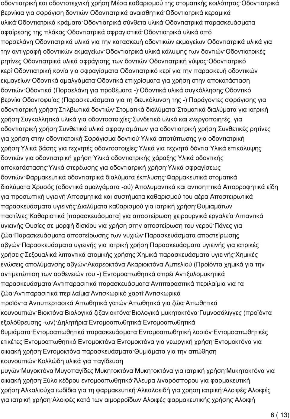 Οδοντιατρικά υλικά για την αντιγραφή οδοντικών εκμαγείων Οδοντιατρικά υλικά κάλυψης των δοντιών Οδοντιατρικές ρητίνες Οδοντιατρικά υλικά σφράγισης των δοντιών Οδοντιατρική γύψος Οδοντιατρικό κερί