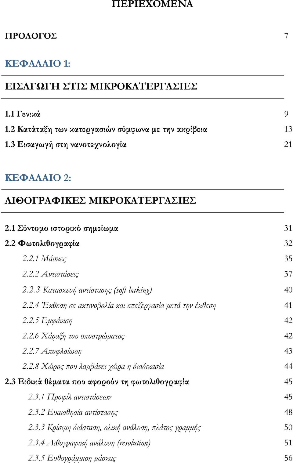 2.4 Έκθεση σε ακτινοβολία και επεξεργασία µετά την έκθεση 41 2.2.5 Εµφάνιση 42 2.2.6 Χάραξη του υποστρώµατος 42 2.2.7 Αποφλοίωση 43 2.2.8 Χώρος που λαµβάνει χώρα η διαδικασία 44 2.