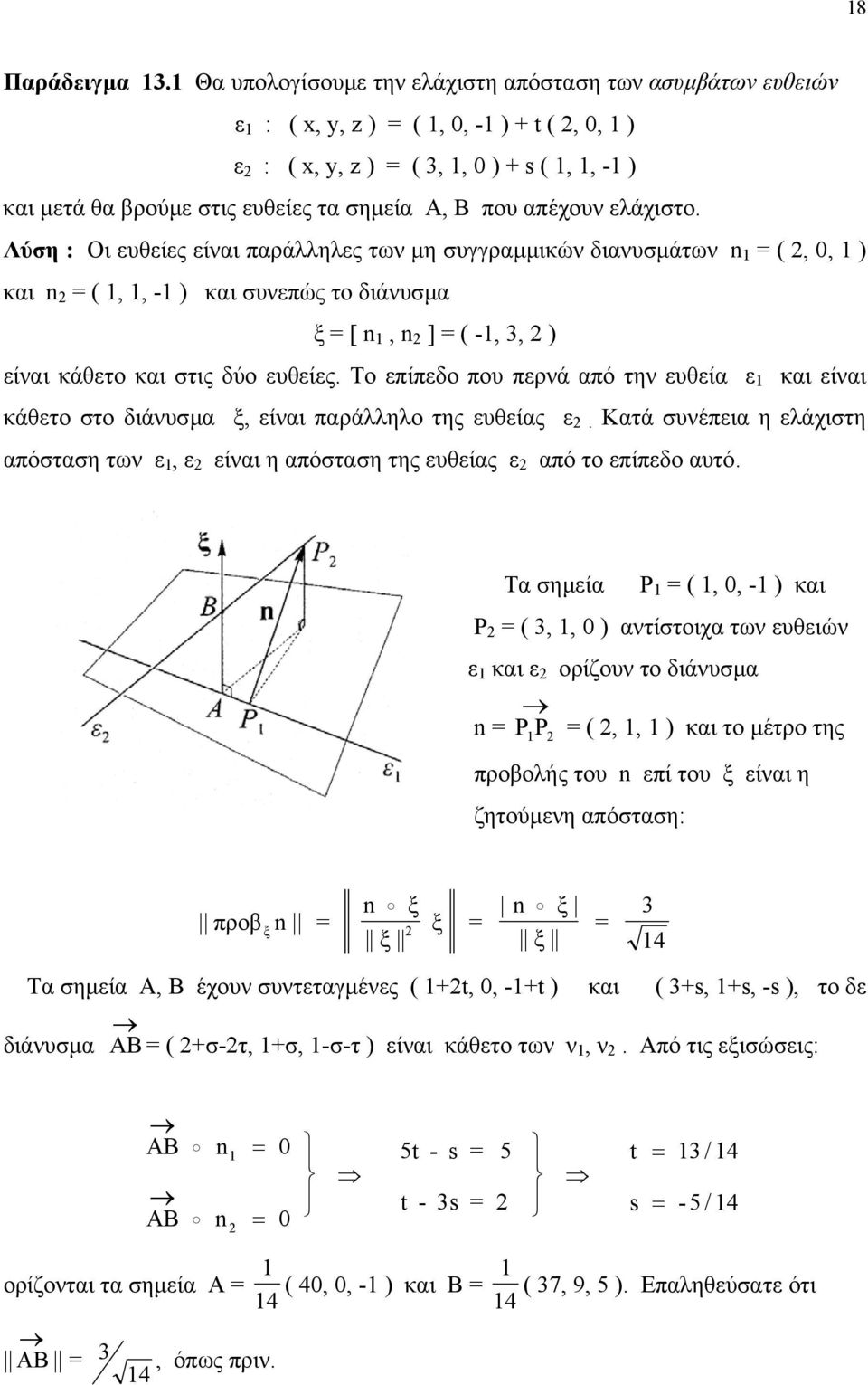 ελάχιστο. Λύση : Οι ευθείες είναι παράλληλες των µη συγγραµµικών διανυσµάτων n = (, 0, ) και n = (,, - ) και συνεπώς το διάνυσµα ξ = [ n, n ] = ( -, 3, ) είναι κάθετο και στις δύο ευθείες.
