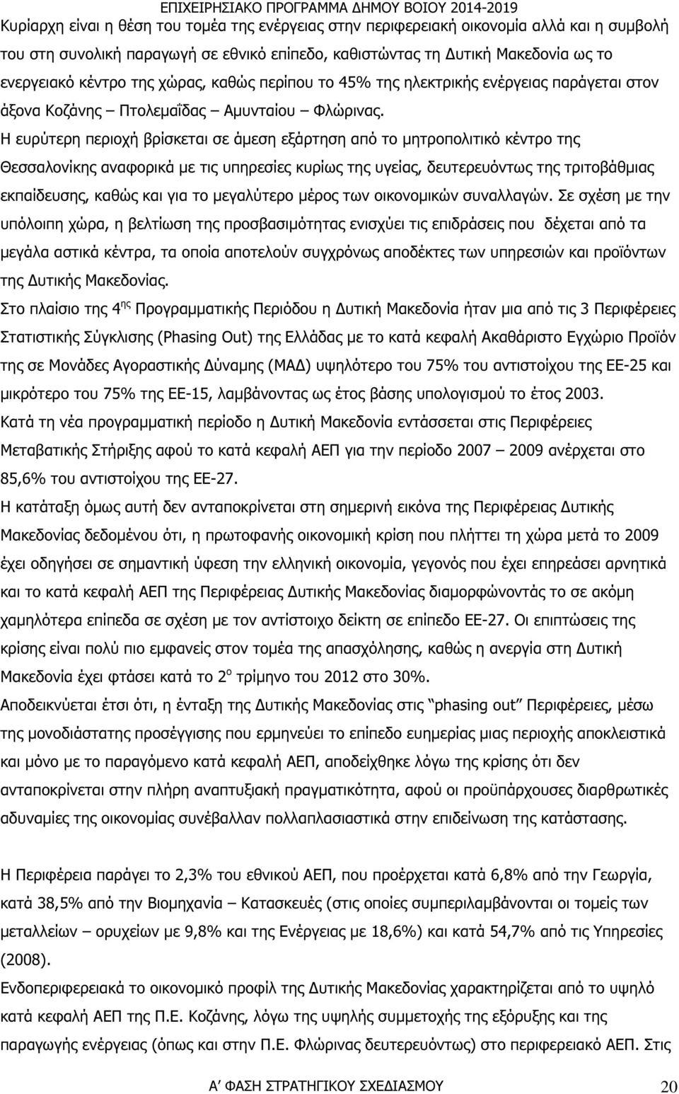 Η ευρύτερη περιοχή βρίσκεται σε άµεση εξάρτηση από το µητροπολιτικό κέντρο της Θεσσαλονίκης αναφορικά µε τις υπηρεσίες κυρίως της υγείας, δευτερευόντως της τριτοβάθµιας εκπαίδευσης, καθώς και για το