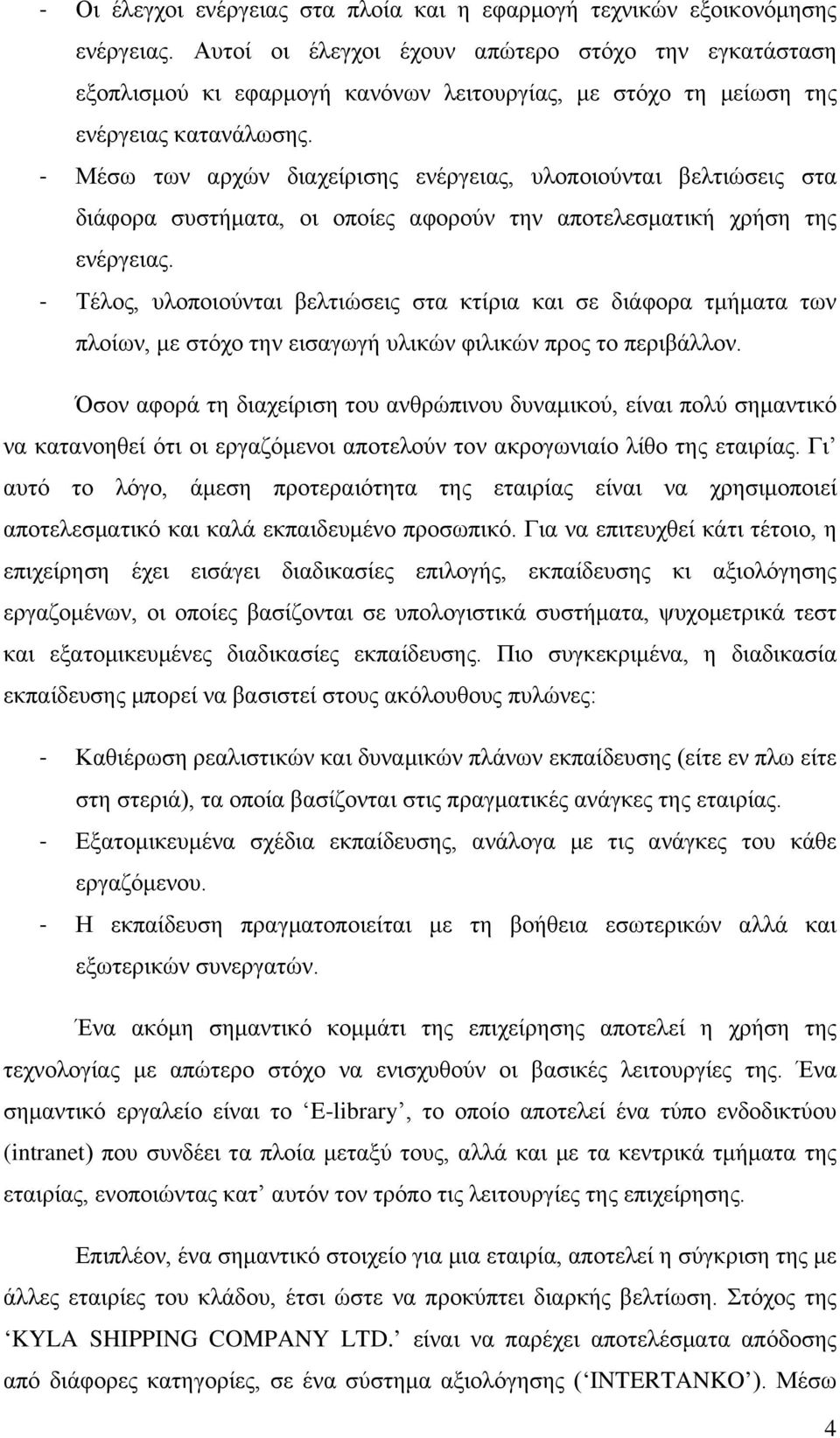 - Μέσω των αρχών διαχείρισης ενέργειας, υλοποιούνται βελτιώσεις στα διάφορα συστήματα, οι οποίες αφορούν την αποτελεσματική χρήση της ενέργειας.