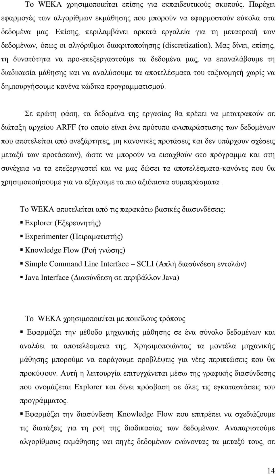 Μας δίνει, επίσης, τη δυνατότητα να προ-επεξεργαστούμε τα δεδομένα μας, να επαναλάβουμε τη διαδικασία μάθησης και να αναλύσουμε τα αποτελέσματα του ταξινομητή χωρίς να δημιουργήσουμε κανένα κώδικα