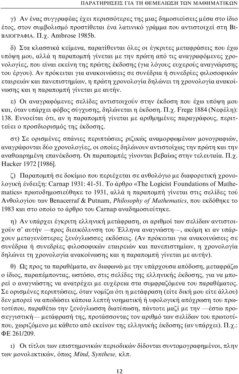 δ) Στα κλασσικά κείμενα, παρατίθενται όλες οι έγκριτες μεταφράσεις που έχω υπόψη μου, αλλά η παραπομπή γίνεται με την πρώτη από τις αναγραφόμενες χρονολογίες, που είναι εκείνη της πρώτης έκδοσης (για