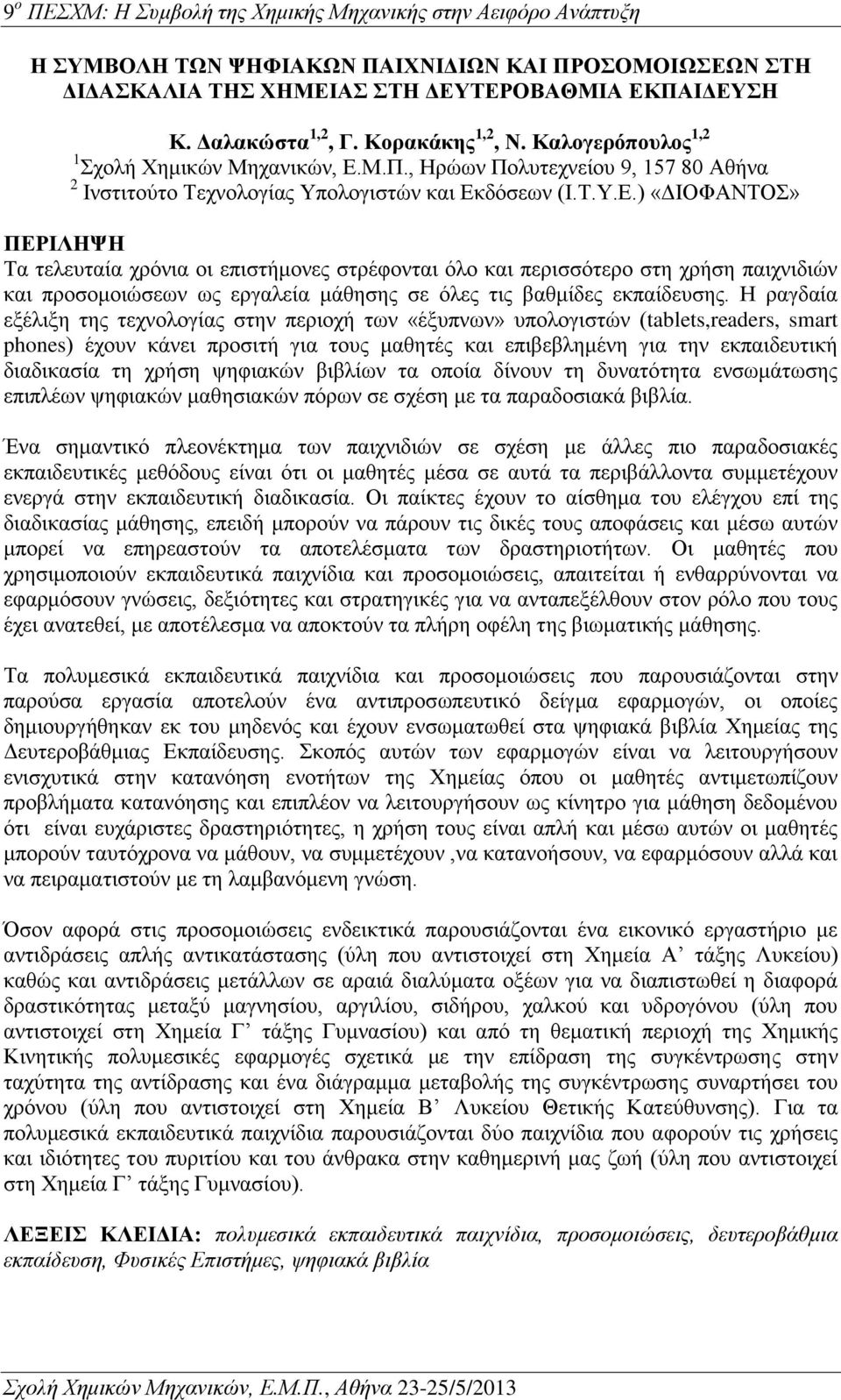 Η ραγδαία εξέλιξη της τεχνολογίας στην περιοχή των «έξυπνων» υπολογιστών (tablets,readers, smart phones) έχουν κάνει προσιτή για τους μαθητές και επιβεβλημένη για την εκπαιδευτική διαδικασία τη χρήση