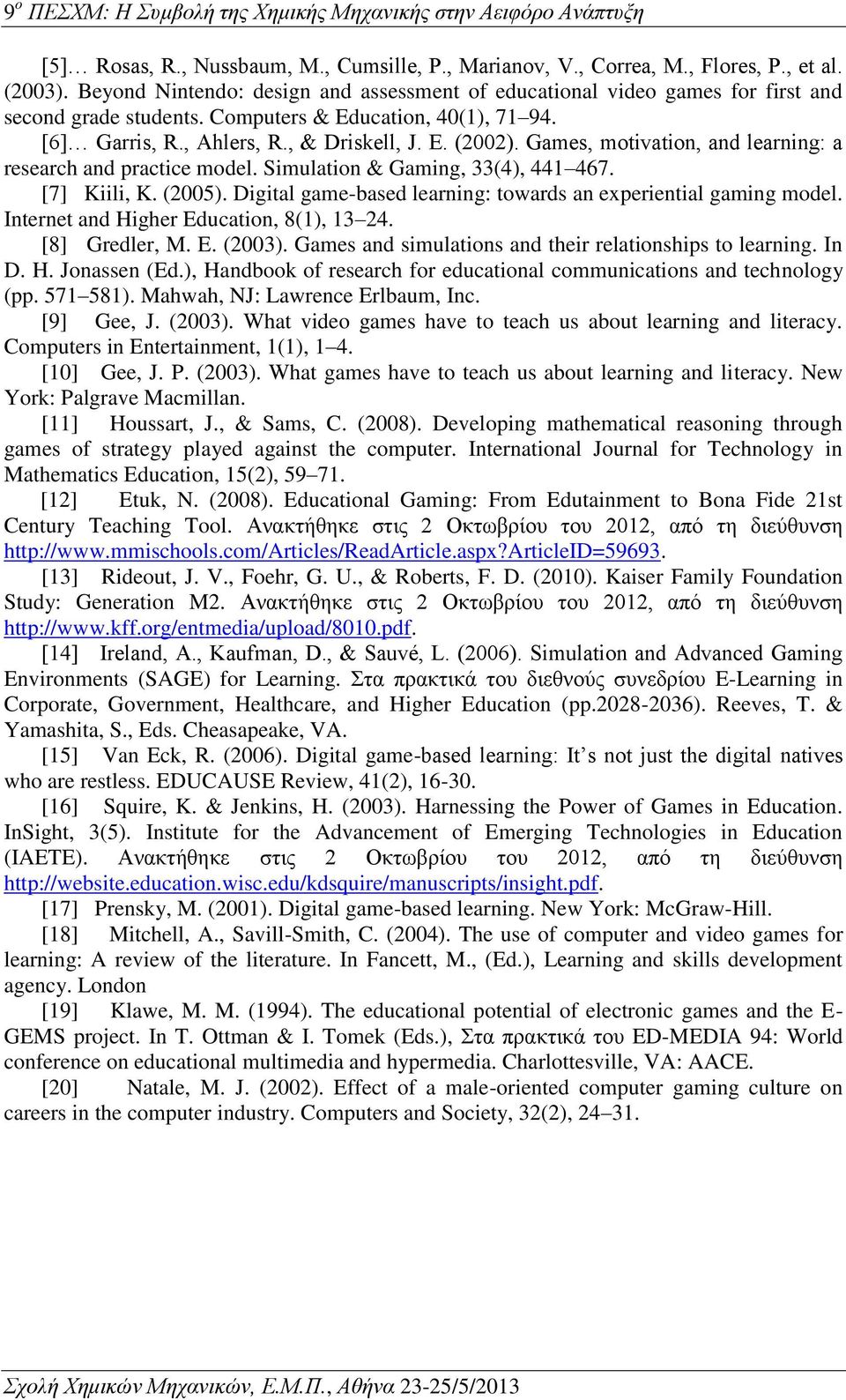 [7] Kiili, K. (2005). Digital game-based learning: towards an experiential gaming model. Internet and Higher Education, 8(1), 13 24. [8] Gredler, M. E. (2003).