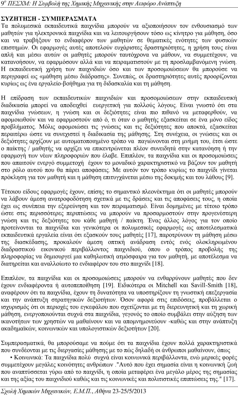 Οι εφαρμογές αυτές αποτελούν ευχάριστες δραστηριότητες, η χρήση τους είναι απλή και μέσω αυτών οι μαθητές μπορούν ταυτόχρονα να μάθουν, να συμμετέχουν, να κατανοήσουν, να εφαρμόσουν αλλά και να