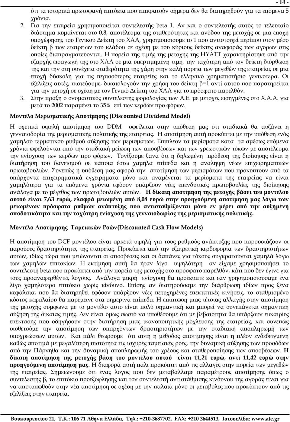 αντιστοιχεί περίπου στον µέσο δείκτη β των εταιρειών του κλάδου σε σχέση µε του κύριους δείκτες αναφοράς των αγορών στις οποίες διαπραγµατεύονται.