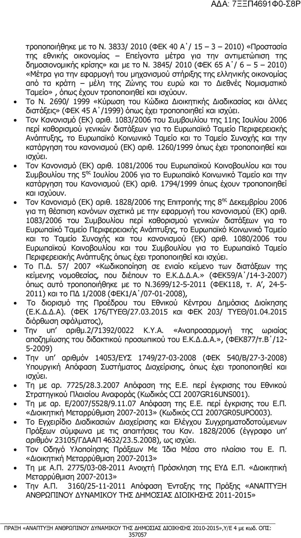 τροποποιηθεί και ισχύουν. Το Ν. 2690/ 1999 «Κύρωση του Κώδικα Διοικητικής Διαδικασίας και άλλες διατάξεις» (ΦΕΚ 45 Α /1999) όπως έχει τροποποιηθεί και ισχύει. Τον Κανονισμό (ΕΚ) αριθ.