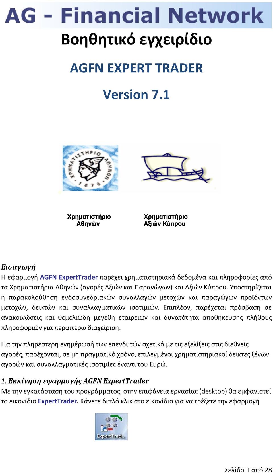 Αξιών Κύπρου. Υποστηρίζεται η παρακολούθηση ενδοσυνεδριακών συναλλαγών μετοχών και παραγώγων προϊόντων μετοχών, δεικτών και συναλλαγματικών ισοτιμιών.