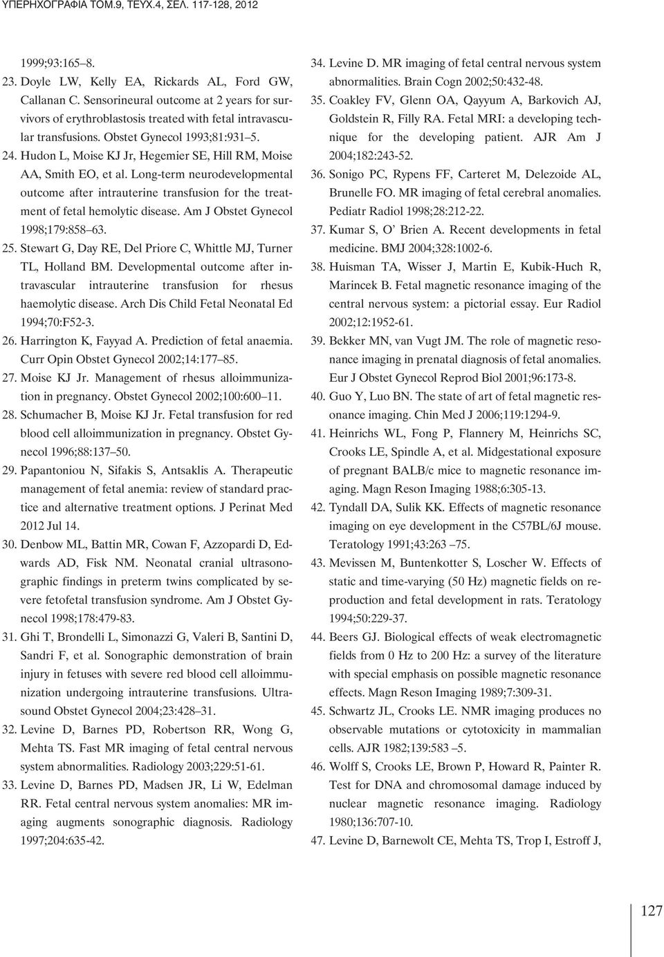 Hudon L, Moise KJ Jr, Hegemier SE, Hill RM, Moise AA, Smith EO, et al. Long-term neurodevelopmental outcome after intrauterine transfusion for the treatment of fetal hemolytic disease.