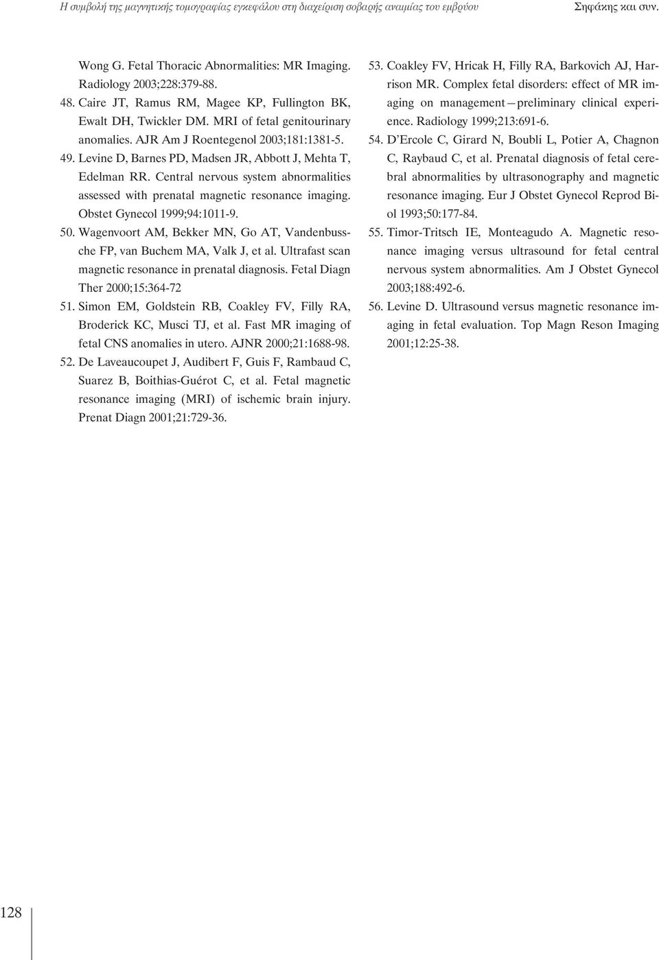 Levine D, Barnes PD, Madsen JR, Abbott J, Mehta T, Edelman RR. Central nervous system abnormalities assessed with prenatal magnetic resonance imaging. Obstet Gynecol 1999;94:1011-9. 50.