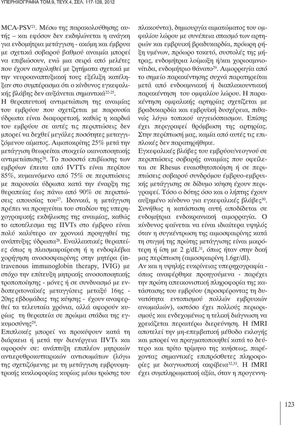 έχουν ασχοληθεί με ζητήματα σχετικά με την νευροαναπτυξιακή τους εξέλιξη κατέληξαν στο συμπέρασμα ότι ο κίνδυνος εγκεφαλικής βλάβης δεν αυξάνεται σημαντικά 22-25.