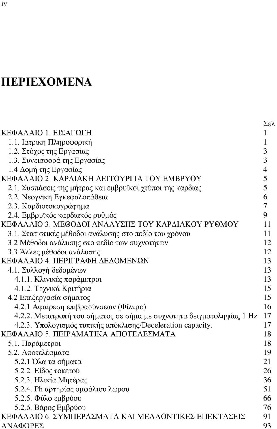 ΜΕΘΟΔΟΙ ΑΝΑΛΥΣΗΣ ΤΟΥ ΚΑΡΔΙΑΚΟΥ ΡΥΘΜΟΥ 11 3.1. Στατιστικές μέθοδοι ανάλυσης στο πεδίο του χρόνου 11 3.2 Μέθοδοι ανάλυσης στο πεδίο των συχνοτήτων 12 3.3 Άλλες μέθοδοι ανάλυσης 12 ΚΕΦΑΛΑΙΟ 4.