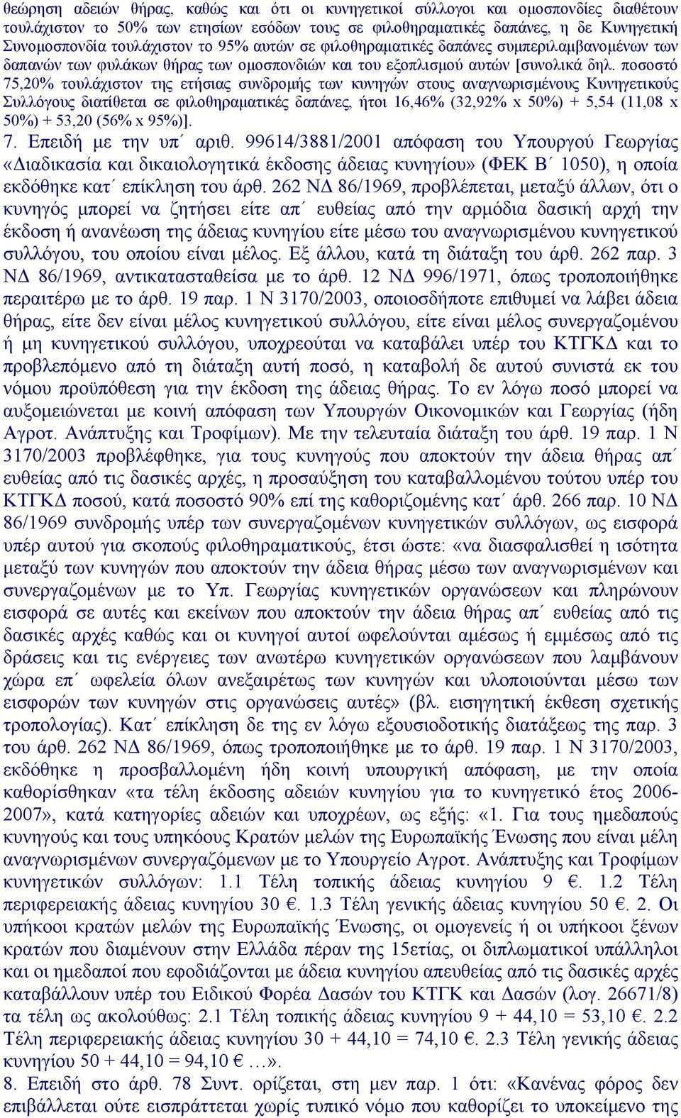 ποσοστό 75,20% τουλάχιστον της ετήσιας συνδρομής των κυνηγών στους αναγνωρισμένους Κυνηγετικούς Συλλόγους διατίθεται σε φιλοθηραματικές δαπάνες, ήτοι 16,46% (32,92% x 50%) + 5,54 (11,08 x 50%) +