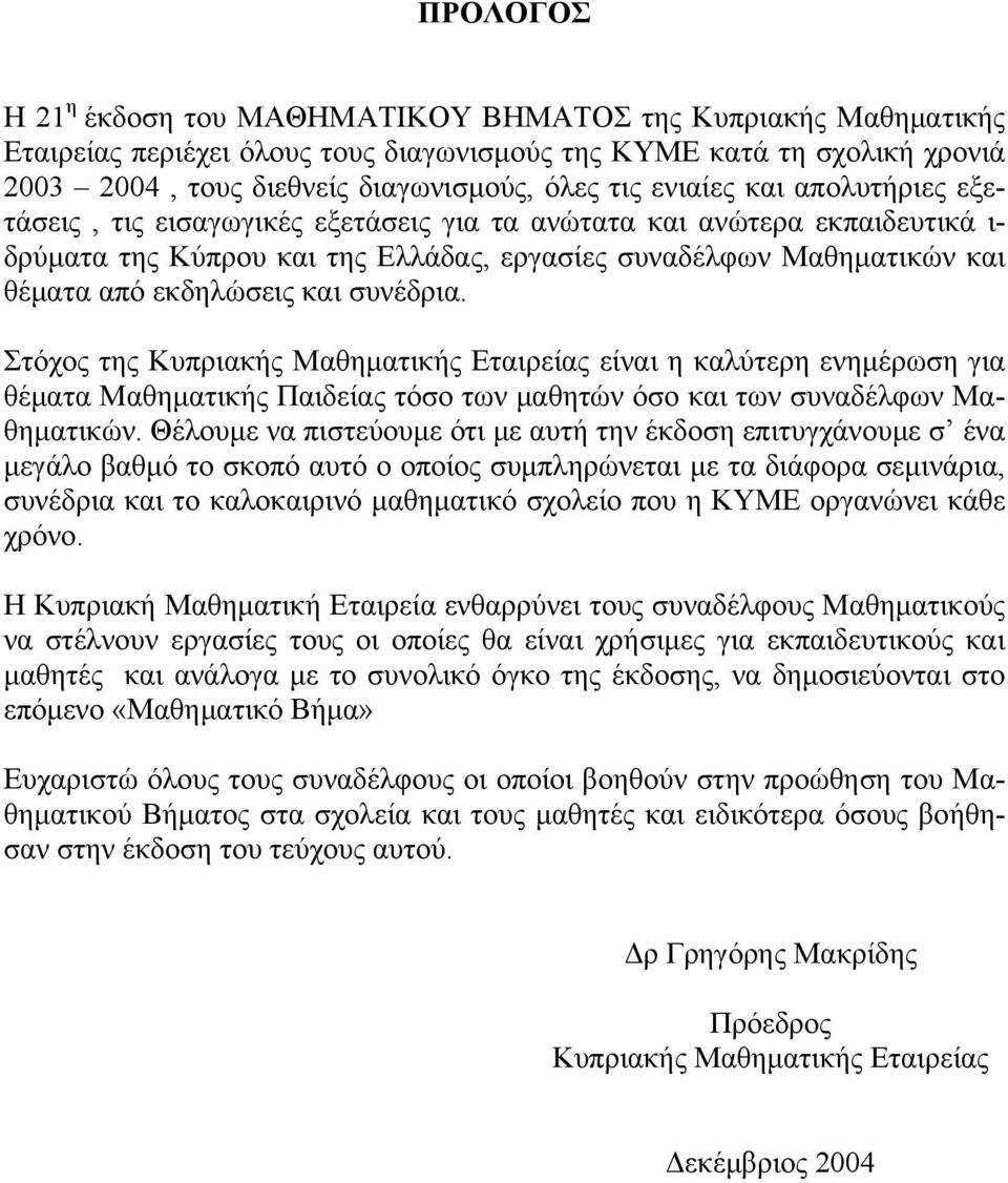 συνέδρια. Στόχος της Κυπριακής Μαθηματικής Εταιρείας είναι η καλύτερη ενημέρωση για θέματα Μαθηματικής Παιδείας τόσο των μαθητών όσο και των συναδέλφων Μαθηματικών.