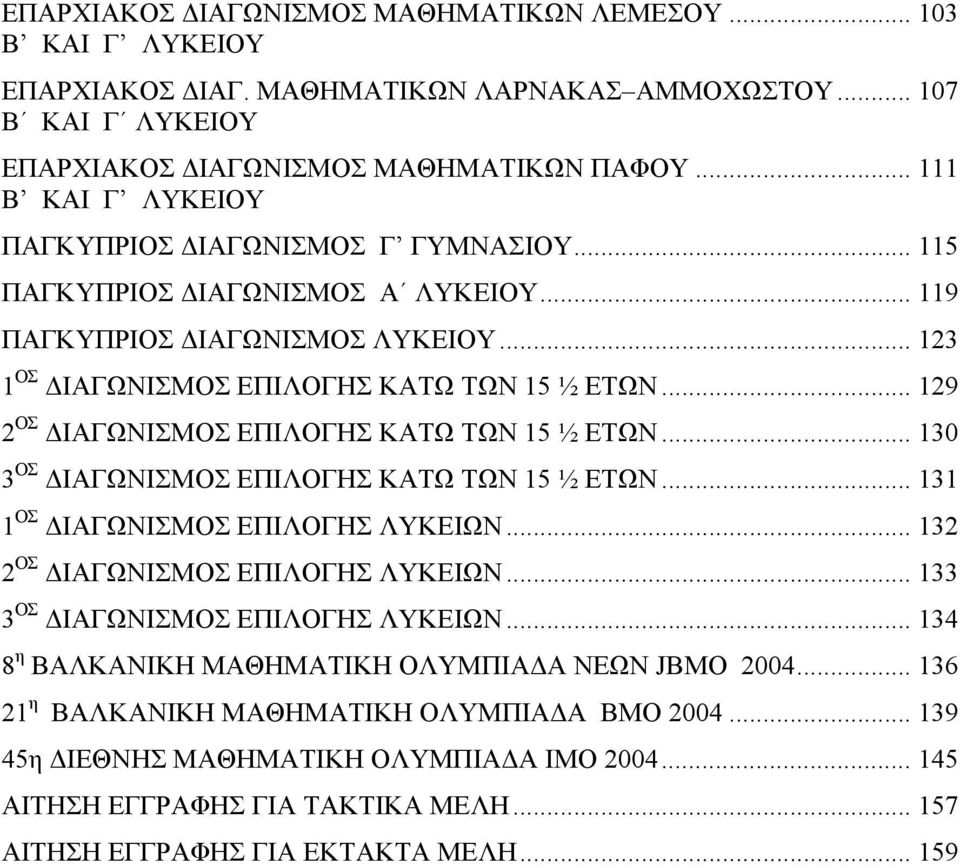 .. 9 ΟΣ ΔΙΑΓΩΝΙΣΜΟΣ ΕΠΙΛΟΓΗΣ ΚΑΤΩ ΤΩΝ 5 ½ ΕΤΩΝ... 0 ΟΣ ΔΙΑΓΩΝΙΣΜΟΣ ΕΠΙΛΟΓΗΣ ΚΑΤΩ ΤΩΝ 5 ½ ΕΤΩΝ... ΟΣ ΔΙΑΓΩΝΙΣΜΟΣ ΕΠΙΛΟΓΗΣ ΛΥΚΕΙΩΝ... ΟΣ ΔΙΑΓΩΝΙΣΜΟΣ ΕΠΙΛΟΓΗΣ ΛΥΚΕΙΩΝ... ΟΣ ΔΙΑΓΩΝΙΣΜΟΣ ΕΠΙΛΟΓΗΣ ΛΥΚΕΙΩΝ... 4 8 η ΒΑΛΚΑΝΙΚΗ ΜΑΘΗΜΑΤΙΚΗ ΟΛΥΜΠΙΑΔΑ ΝΕΩΝ JBMO 004.