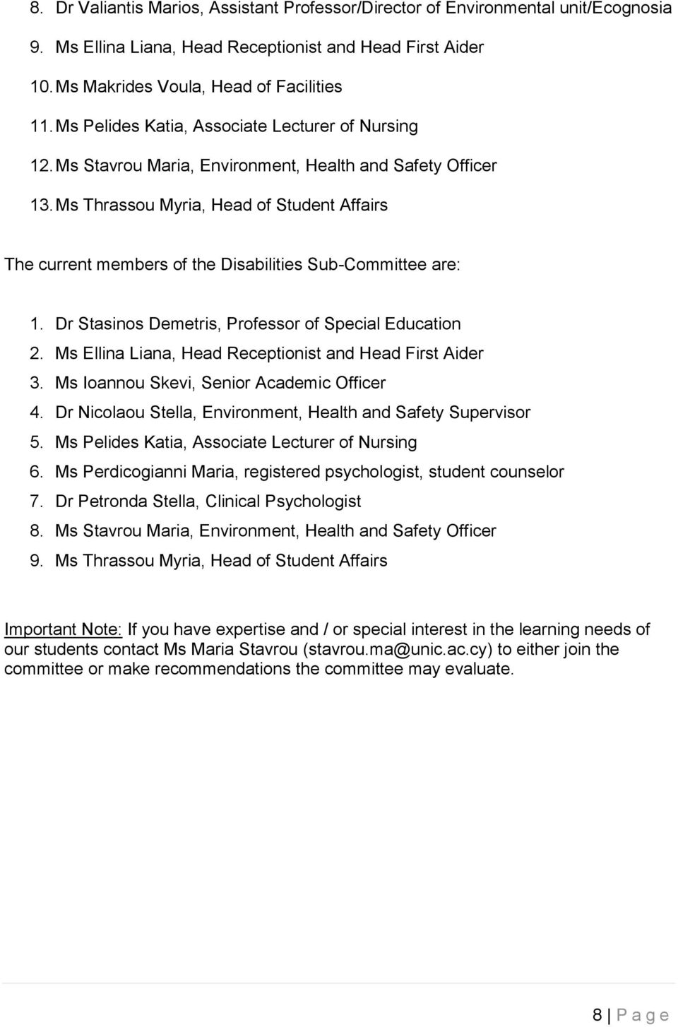 Ms Thrassou Myria, Head of Student Affairs The current members of the Disabilities Sub-Committee are: 1. Dr Stasinos Demetris, Professor of Special Education 2.