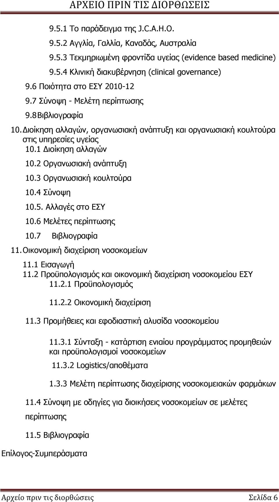 2 Οργανωσιακή ανάπτυξη 10.3 Οργανωσιακή κουλτούρα 10.4 Σύνοψη 10.5. Αλλαγές στο ΕΣΥ 10.6 Μελέτες περίπτωσης 10.7 Βιβλιογραφία 11. Οικονομική διαχείριση νοσοκομείων 11.1 Εισαγωγή 11.