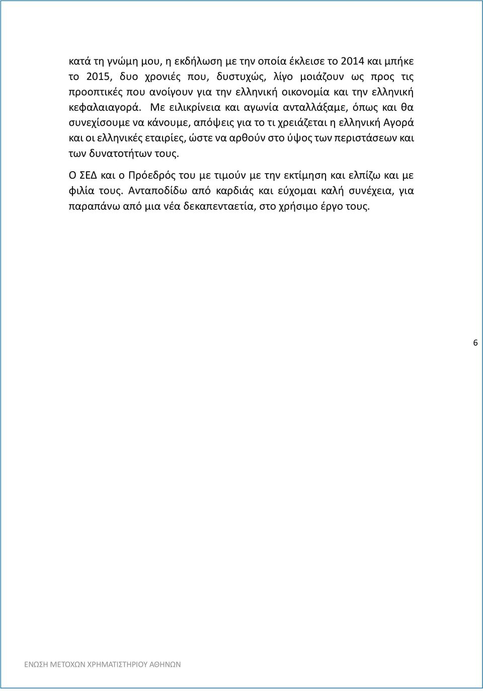 Με ειλικρίνεια και αγωνία ανταλλάξαμε, όπως και θα συνεχίσουμε να κάνουμε, απόψεις για το τι χρειάζεται η ελληνική Αγορά και οι ελληνικές εταιρίες, ώστε να