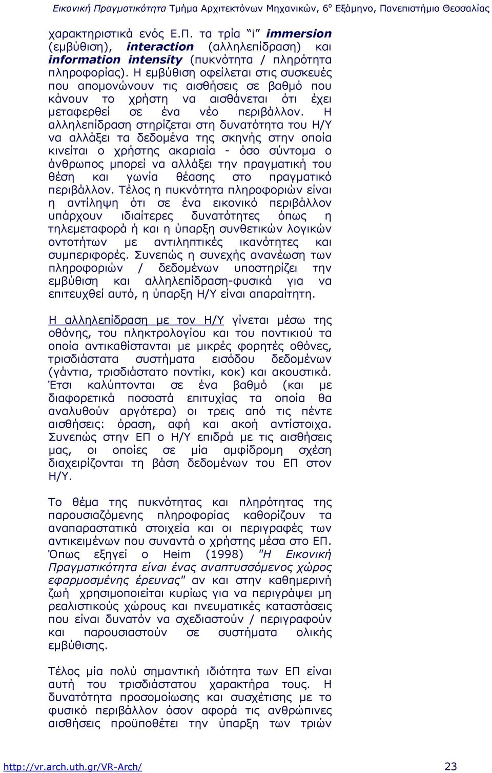 Η αλληλεπίδραση στηρίζεται στη δυνατότητα του Η/Υ να αλλάξει τα δεδοµένα της σκηνής στην οποία κινείται ο χρήστης ακαριαία - όσο σύντοµα ο άνθρωπος µπορεί να αλλάξει την πραγµατική του θέση και γωνία