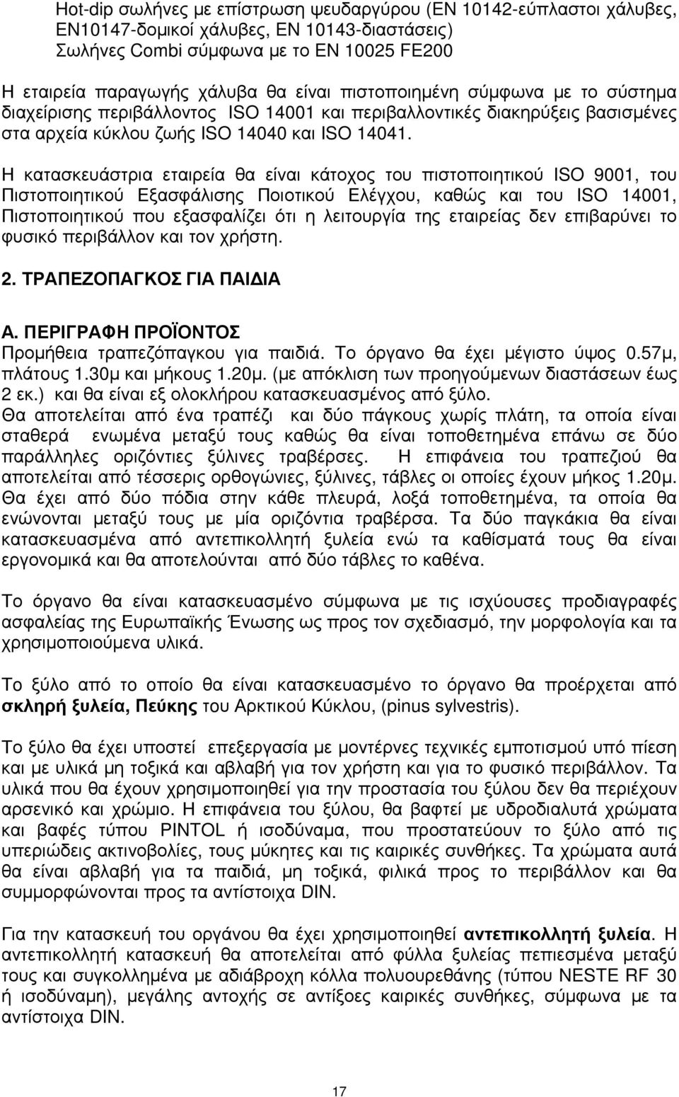 Η κατασκευάστρια εταιρεία θα είναι κάτοχος του πιστοποιητικού ISO 9001, του Πιστοποιητικού Εξασφάλισης Ποιοτικού Ελέγχου, καθώς και του ISO 14001, Πιστοποιητικού που εξασφαλίζει ότι η λειτουργία της