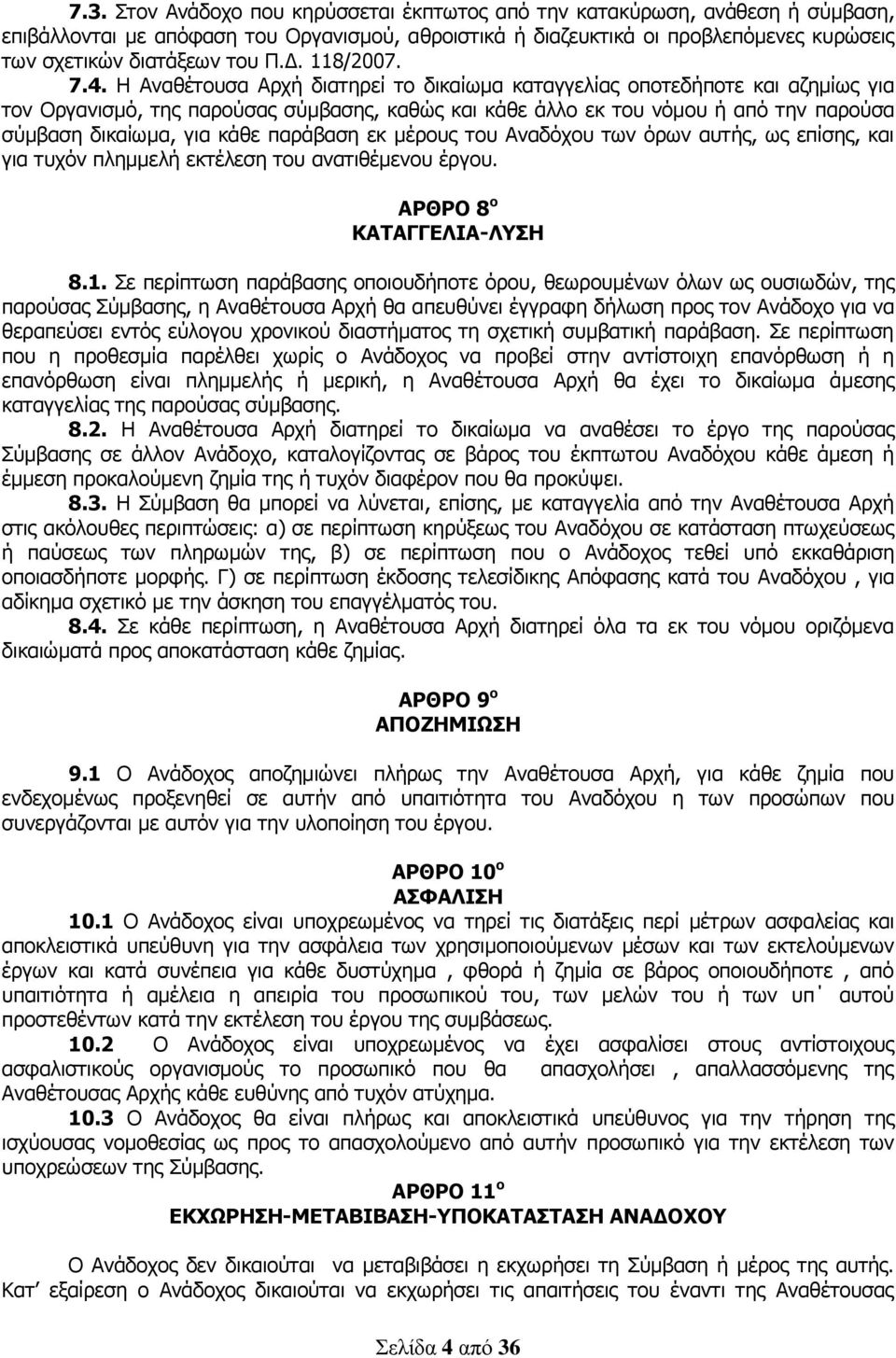 Η Αναθέτουσα Αρχή διατηρεί το δικαίωμα καταγγελίας οποτεδήποτε και αζημίως για τον Οργανισμό, της παρούσας σύμβασης, καθώς και κάθε άλλο εκ του νόμου ή από την παρούσα σύμβαση δικαίωμα, για κάθε