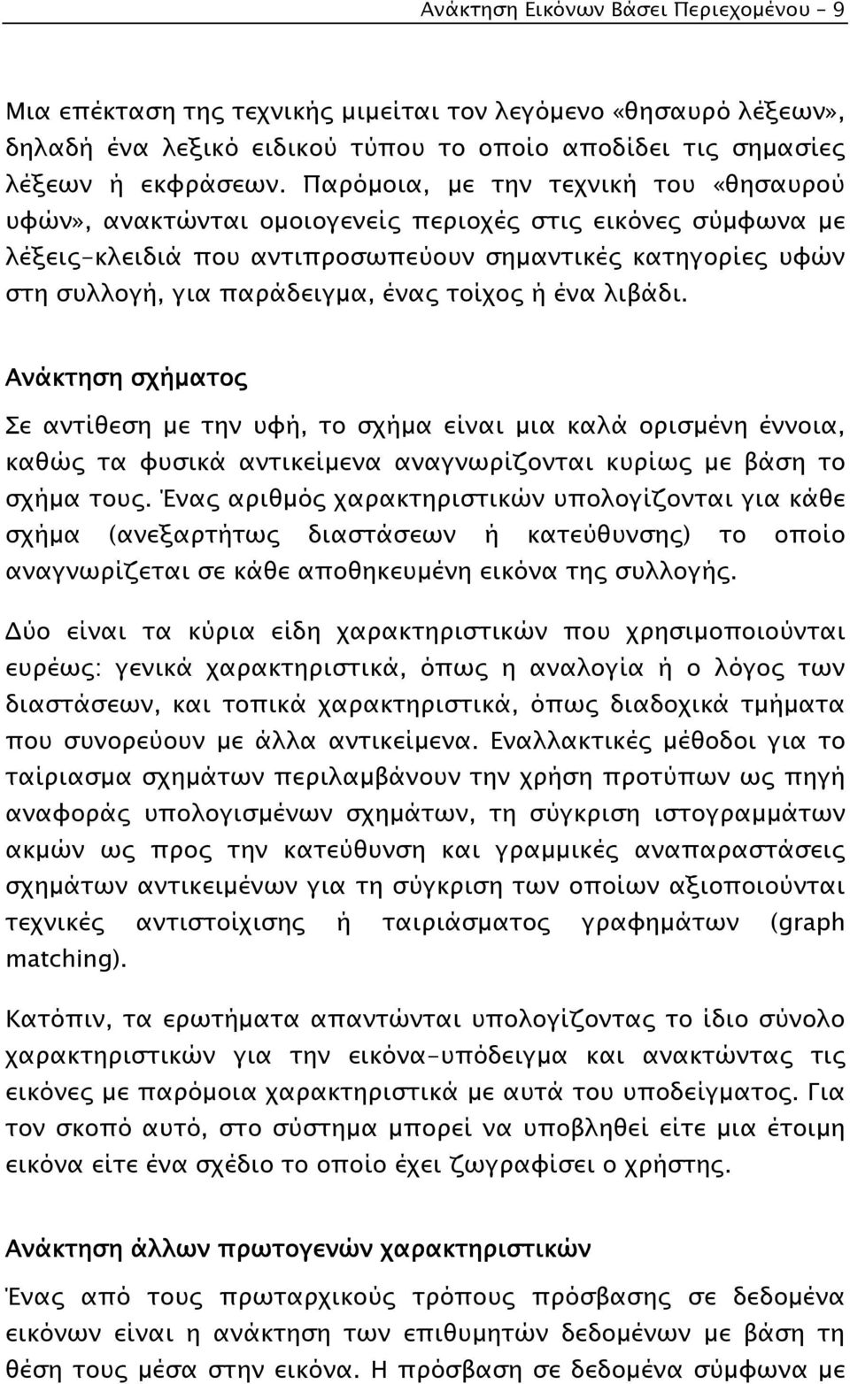 τοίχος ή ένα λιβάδι. Ανάκτηση σχήµατος Σε αντίθεση µε την υφή, το σχήµα είναι µια καλά ορισµένη έννοια, καθώς τα φυσικά αντικείµενα αναγνωρίζονται κυρίως µε βάση το σχήµα τους.