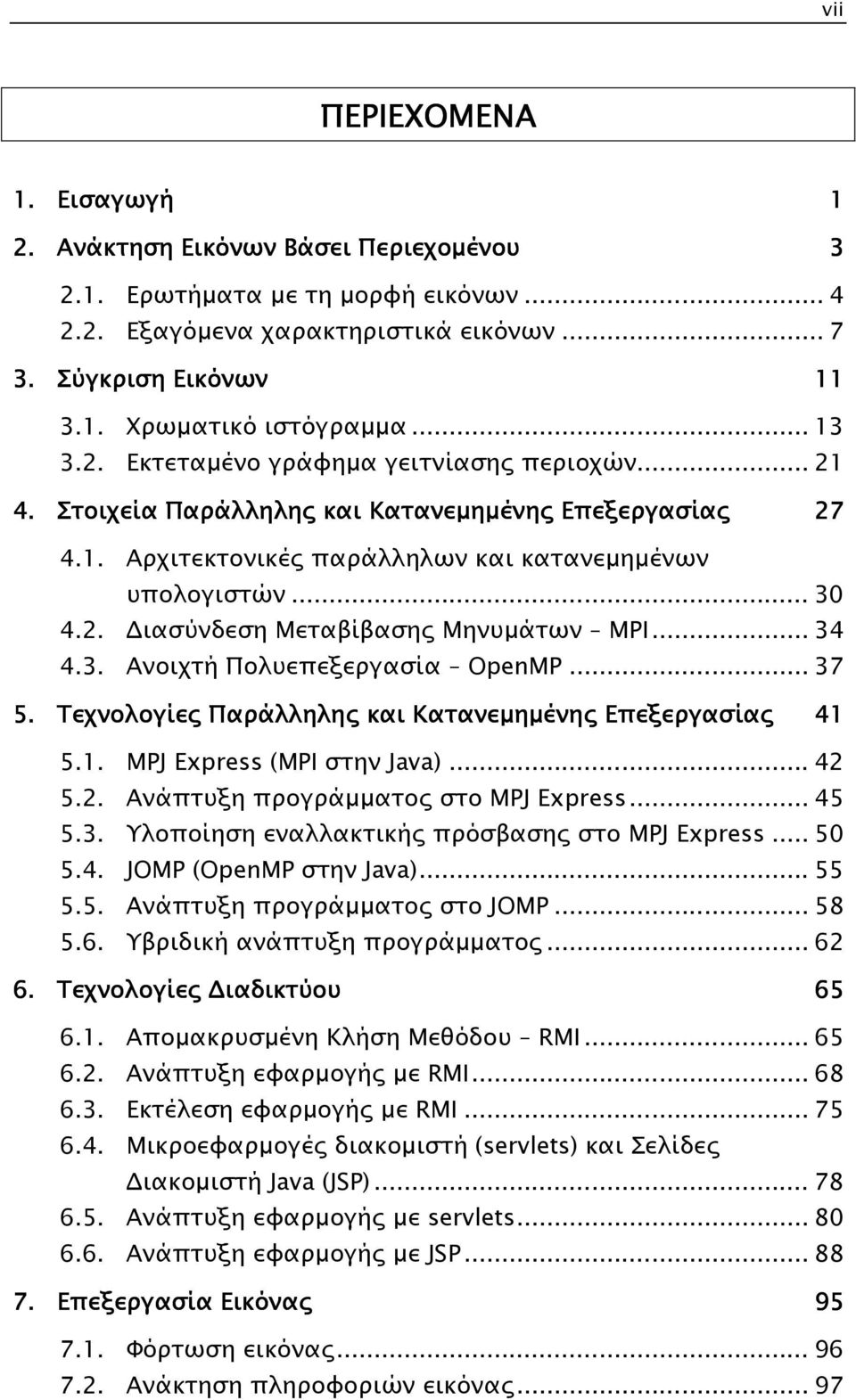 .. 34 4.3. Ανοιχτή Πολυεπεξεργασία OpenMP... 37 5. Τεχνολογίες Παράλληλης και Κατανεµηµένης Επεξεργασίας 41 5.1. MPJ Express (MPI στην Java)... 42 5.2. Ανάπτυξη προγράµµατος στο MPJ Express... 45 5.3. Υλοποίηση εναλλακτικής πρόσβασης στο MPJ Express.