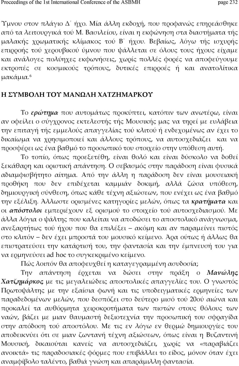 Βεβαίως, λόγω τής ισχυρής επιρροής τού χερουβικού ύμνου που ψάλλεται σε όλους τους ήχους είχαμε και ανάλογες πολύηχες εκφωνήσεις, χωρίς πολλές φορές να αποφεύγουμε εκτροπές σε κοσμικούς τρόπους,