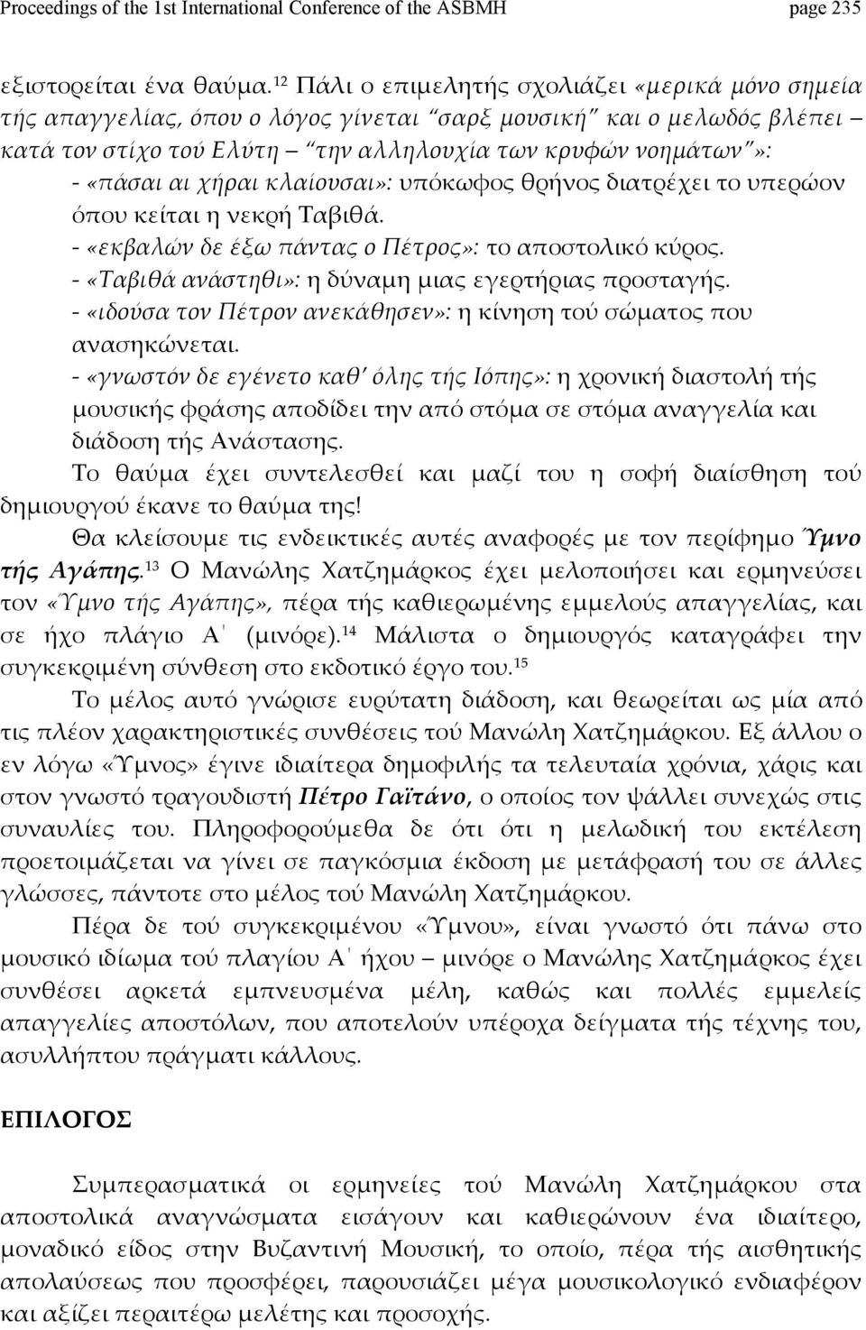 «πάσαιαιχήραικλαίουσαι»:υπόκωφοςθρήνοςδιατρέχειτουπερώον όπουκείταιηνεκρήταβιθά. «εκβαλώνδεέξωπάνταςοπέτρος»:τοαποστολικόκύρος. «Ταβιθάανάστηθι»:ηδύναμημιαςεγερτήριαςπροσταγής.