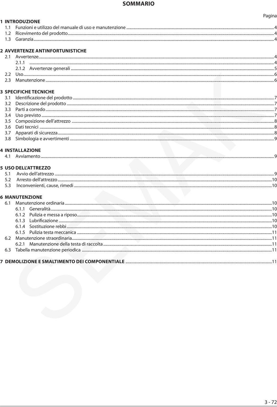 ..8 3.6 Dati tecnici...8 3.7 Apparati di sicurezza...8 3.8 Simbologia e avvertimenti...9 4 INSTALLAZIONE 4.1 Avviamento...9 5 USO DELL'ATTREZZO 5.1 Avvio dell attrezzo...9 5.2 Arresto dell'attrezzo.