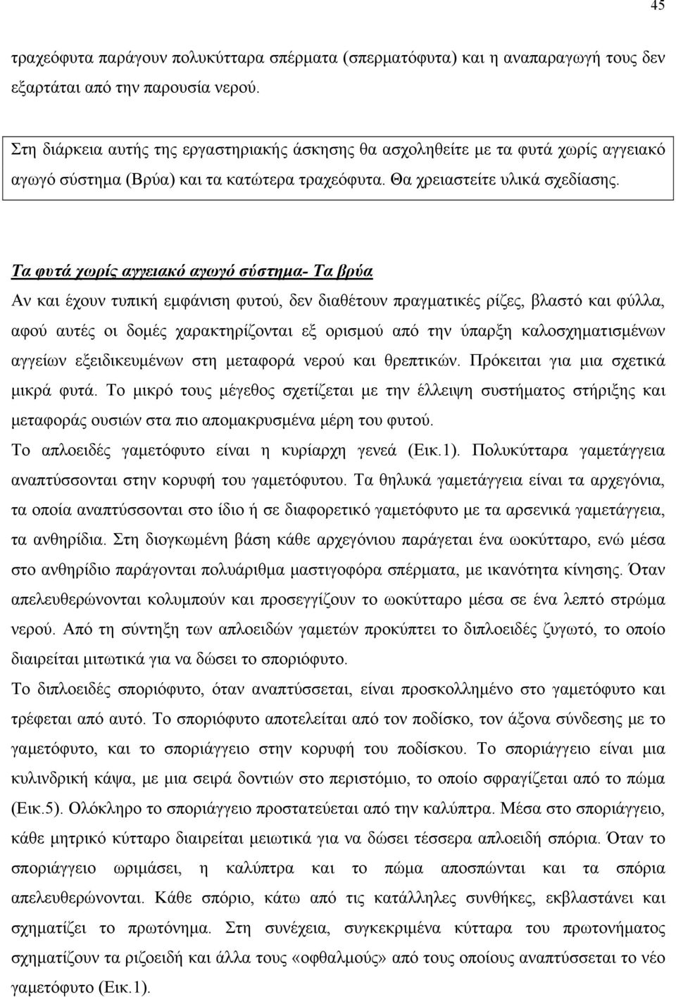 Τα φυτά χωρίς αγγειακό αγωγό σύστημα- Τα βρύα Αν και έχουν τυπική εμφάνιση φυτού, δεν διαθέτουν πραγματικές ρίζες, βλαστό και φύλλα, αφού αυτές οι δομές χαρακτηρίζονται εξ ορισμού από την ύπαρξη