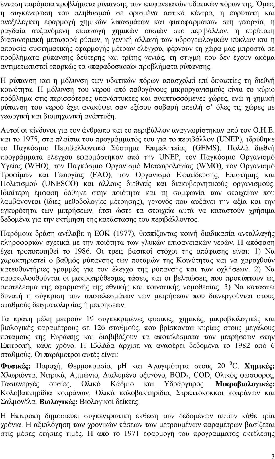 περιβάλλον, η ευρύτατη διασυνοριακή μεταφορά ρύπων, η γενική αλλαγή των υδρογεωλογικών κύκλων και η απουσία συστηματικής εφαρμογής μέτρων ελέγχου, φέρνουν τη χώρα μας μπροστά σε προβλήματα ρύπανσης