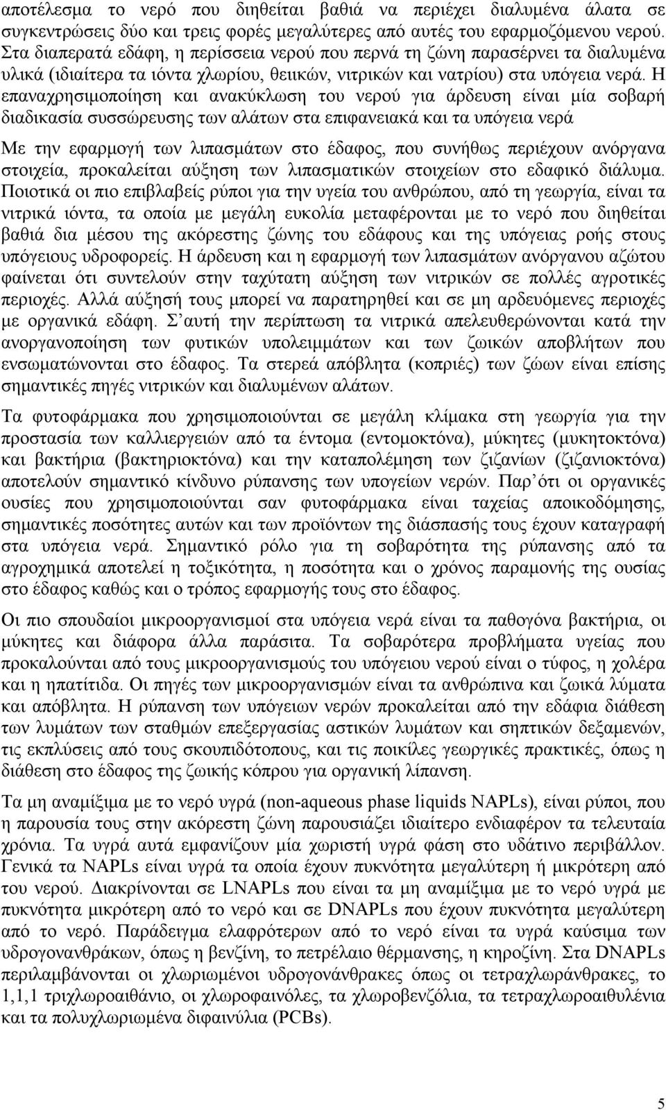 Η επαναχρησιμοποίηση και ανακύκλωση του νερού για άρδευση είναι μία σοβαρή διαδικασία συσσώρευσης των αλάτων στα επιφανειακά και τα υπόγεια νερά Με την εφαρμογή των λιπασμάτων στο έδαφος, που συνήθως