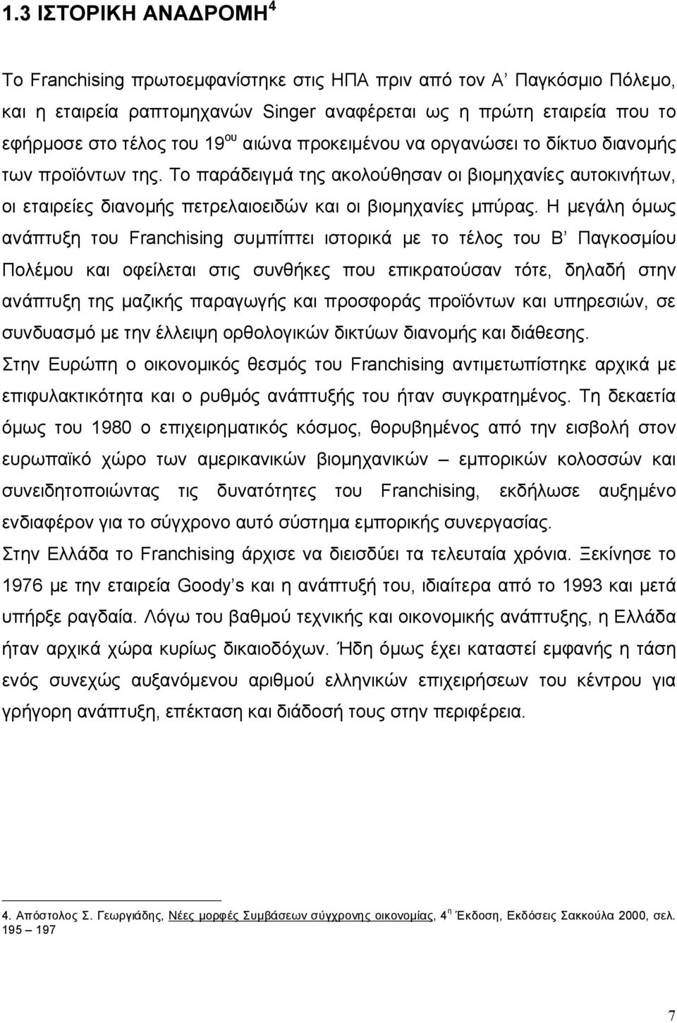 Η μεγάλη όμως ανάπτυξη του Franchising συμπίπτει ιστορικά με το τέλος του Β Παγκοσμίου Πολέμου και οφείλεται στις συνθήκες που επικρατούσαν τότε, δηλαδή στην ανάπτυξη της μαζικής παραγωγής και