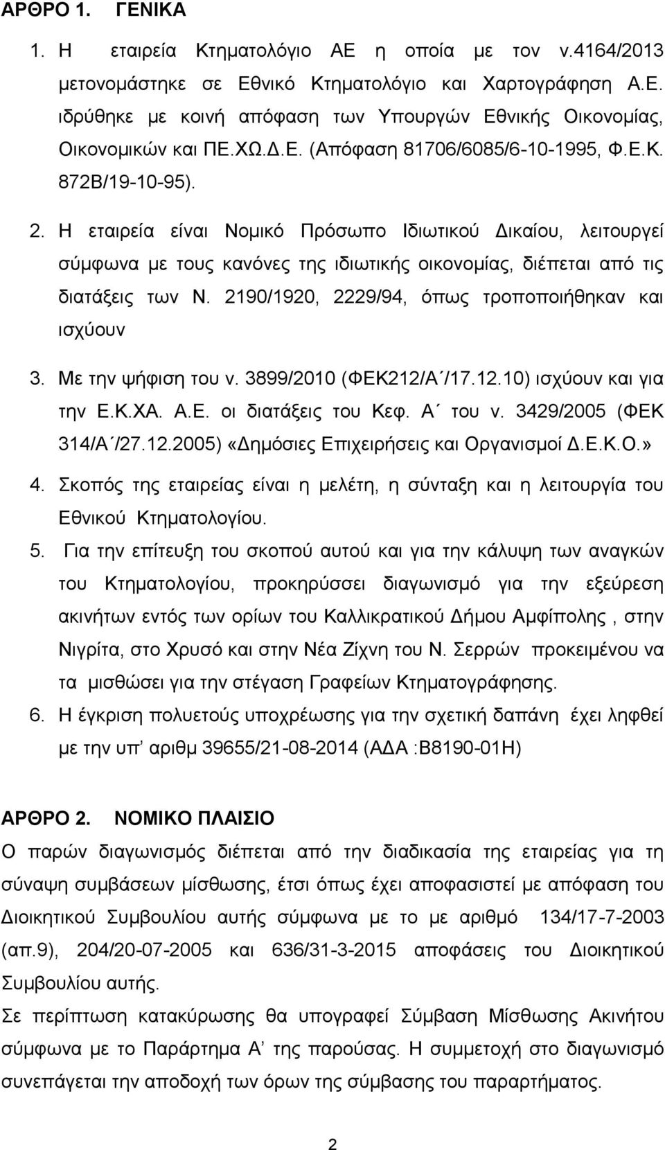 Η εταιρεία είναι Νομικό Πρόσωπο Ιδιωτικού Δικαίου, λειτουργεί σύμφωνα με τους κανόνες της ιδιωτικής οικονομίας, διέπεται από τις διατάξεις των Ν. 2190/1920, 2229/94, όπως τροποποιήθηκαν και ισχύουν 3.