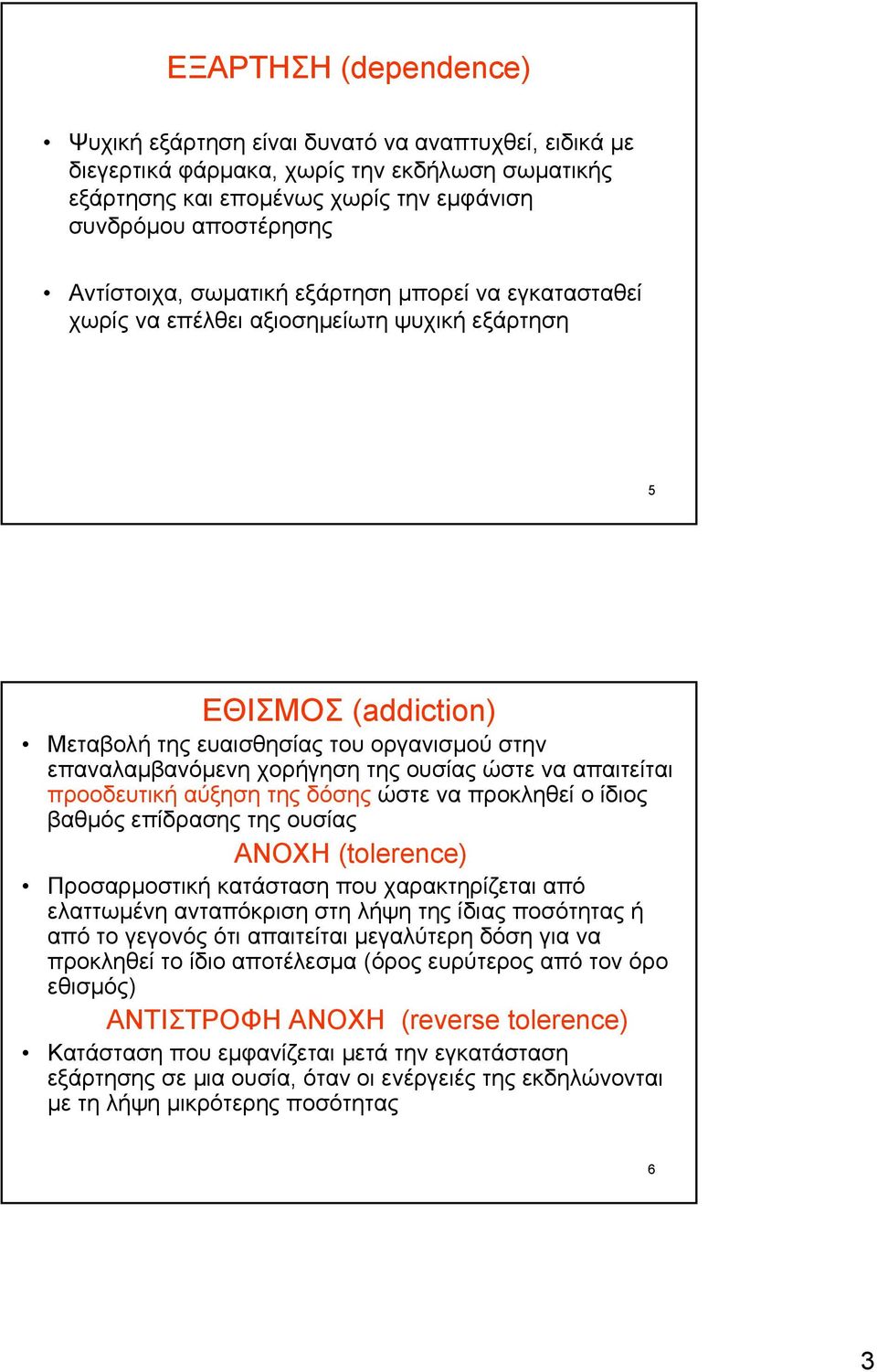 ουσίας ώστε να απαιτείται προοδευτική αύξηση της δόσης ώστε να προκληθεί ο ίδιος βαθμός επίδρασης της ουσίας ΑΝΟΧΗ (tolerence) Προσαρμοστική κατάσταση που χαρακτηρίζεται από ελαττωμένη ανταπόκριση