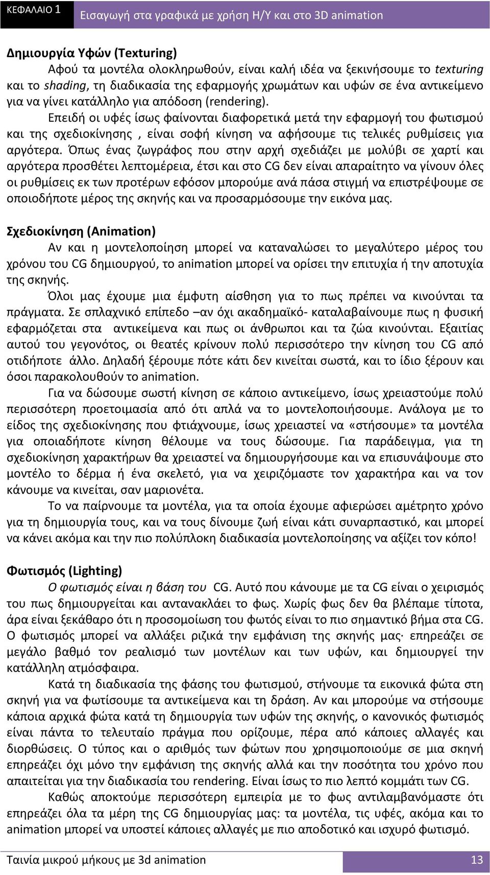 Επειδή οι υφές ίσως φαίνονται διαφορετικά μετά την εφαρμογή του φωτισμού και της σχεδιοκίνησης, είναι σοφή κίνηση να αφήσουμε τις τελικές ρυθμίσεις για αργότερα.