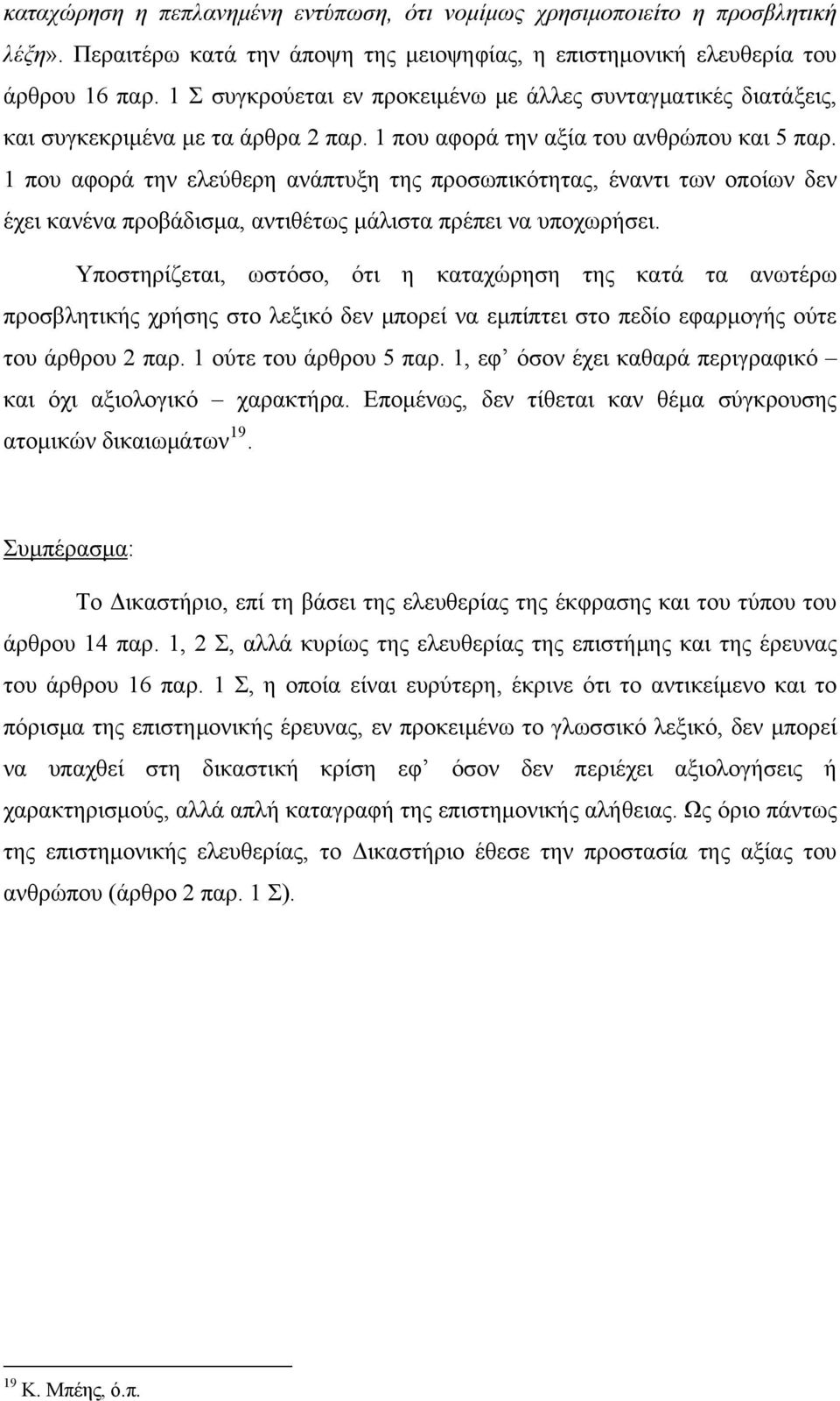 1 που αφορά την ελεύθερη ανάπτυξη της προσωπικότητας, έναντι των οποίων δεν έχει κανένα προβάδισμα, αντιθέτως μάλιστα πρέπει να υποχωρήσει.