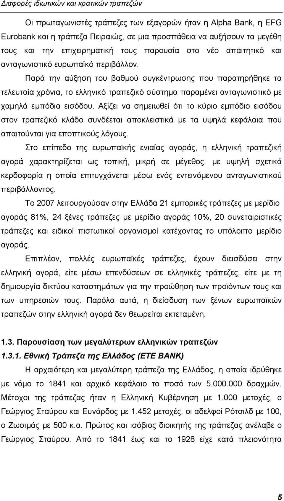 Αξίζει να σημειωθεί ότι το κύριο εμπόδιο εισόδου στον τραπεζικό κλάδο συνδέεται αποκλειστικά με τα υψηλά κεφάλαια που απαιτούνται για εποπτικούς λόγους.