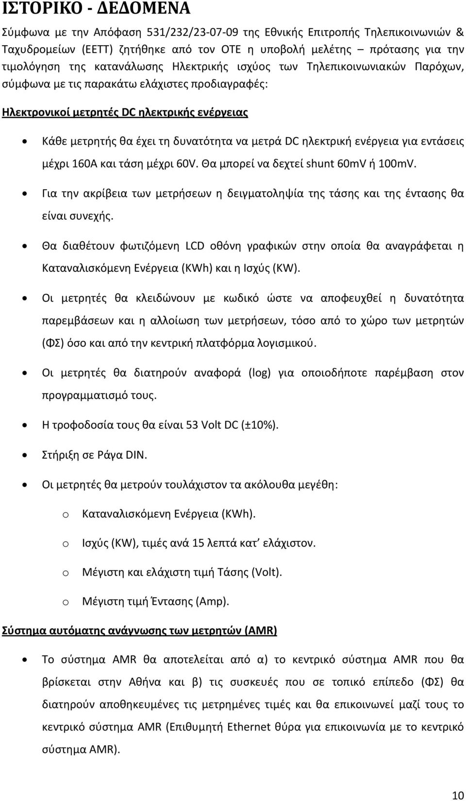 DC ηλεκτρική ενέργεια για εντάσεις μέχρι 160A και τάση μέχρι 60V. Θα μπορεί να δεχτεί shunt 60mV ή 100mV. Για την ακρίβεια των μετρήσεων η δειγματοληψία της τάσης και της έντασης θα είναι συνεχής.