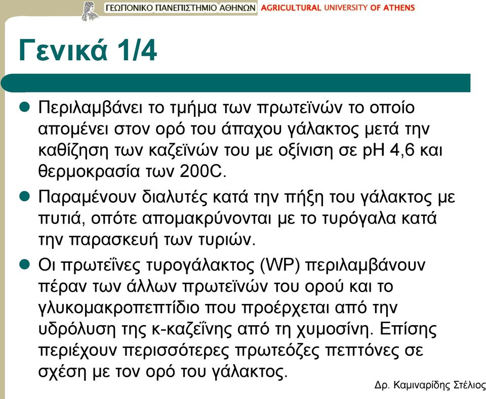 Παραμένουν διαλυτές κατά την πήξη του γάλακτος με πυτιά, οπότε απομακρύνονται με το τυρόγαλα κατά την παρασκευή των τυριών.