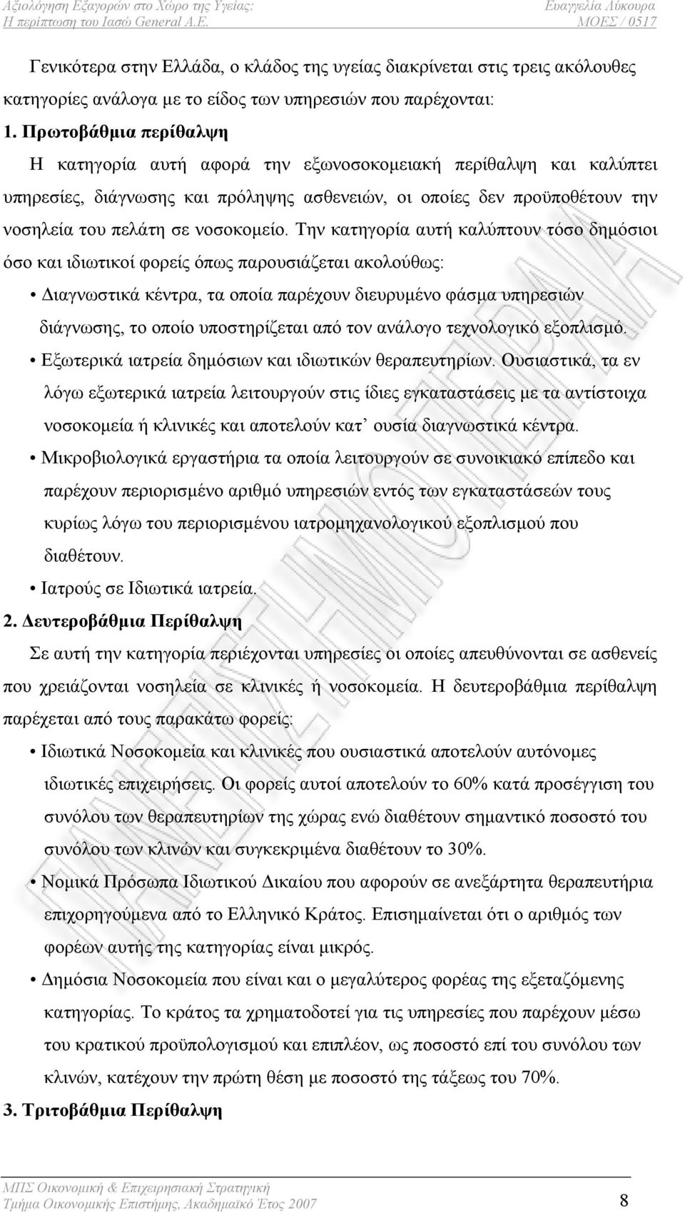 Την κατηγορία αυτή καλύπτουν τόσο δημόσιοι όσο και ιδιωτικοί φορείς όπως παρουσιάζεται ακολούθως: Διαγνωστικά κέντρα, τα οποία παρέχουν διευρυμένο φάσμα υπηρεσιών διάγνωσης, το οποίο υποστηρίζεται