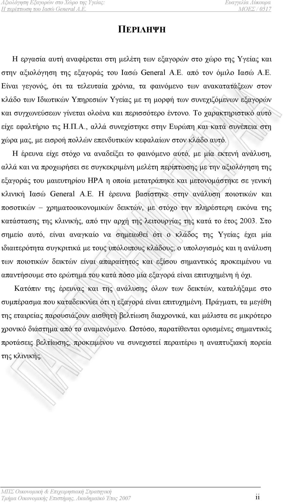 Το χαρακτηριστικό αυτό είχε εφαλτήριο τις Η.Π.Α., αλλά συνεχίστηκε στην Ευρώπη και κατά συνέπεια στη χώρα μας, με εισροή πολλών επενδυτικών κεφαλαίων στον κλάδο αυτό.