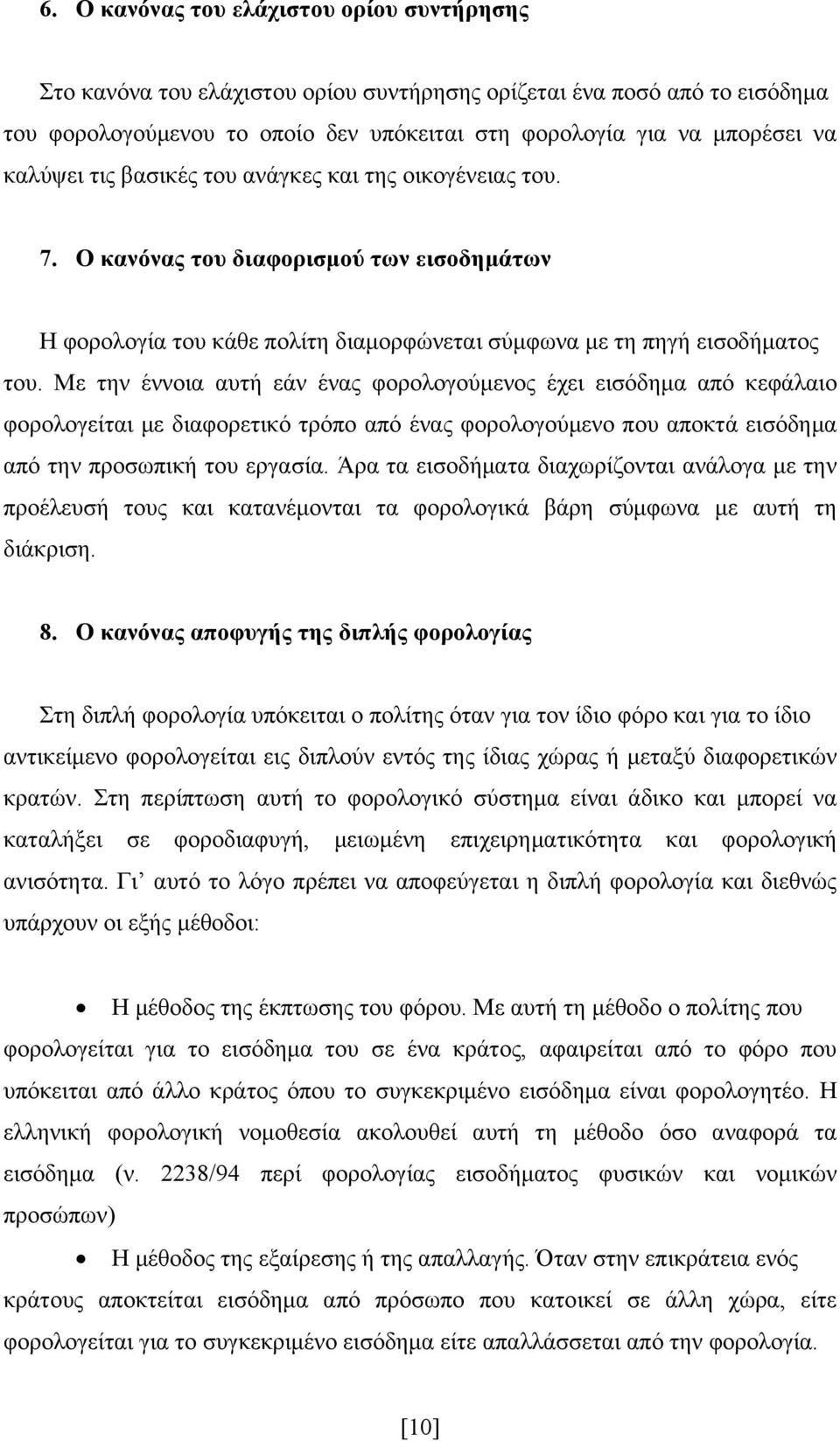 Με την έννοια αυτή εάν ένας φορολογούμενος έχει εισόδημα από κεφάλαιο φορολογείται με διαφορετικό τρόπο από ένας φορολογούμενο που αποκτά εισόδημα από την προσωπική του εργασία.