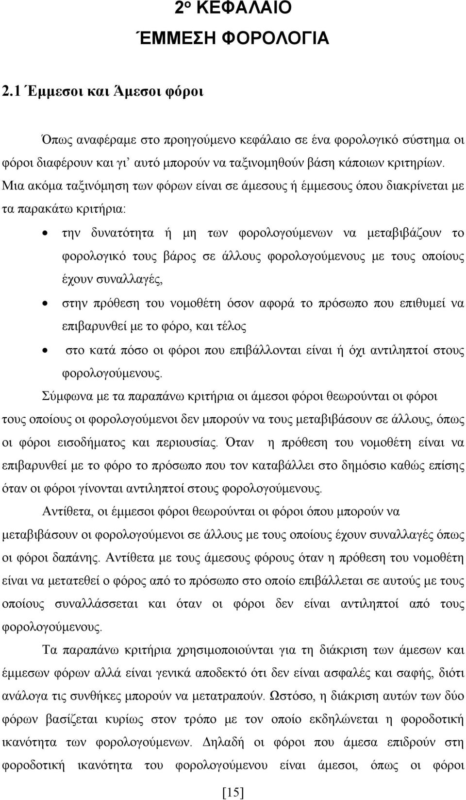 Μια ακόμα ταξινόμηση των φόρων είναι σε άμεσους ή έμμεσους όπου διακρίνεται με τα παρακάτω κριτήρια: την δυνατότητα ή μη των φορολογούμενων να μεταβιβάζουν το φορολογικό τους βάρος σε άλλους